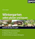 Wintergarten selbst planen und bauen: leicht gemacht, Geld und Ärger gespart!: Das Buch, das zeigt...