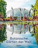 Botanische Gärten der Welt: Geschichte, Kultur, Bedeutung. Opulent illustrierter Bildband über...