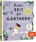 Keine Zeit zu gärtnern – Blumenparadies mit wenig Aufwand: Mit Beetplänen, Profi-Tipps und...