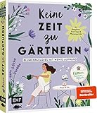 Keine Zeit zu gärtnern – Blumenparadies mit wenig Aufwand: Mit Beetplänen, Profi-Tipps und...